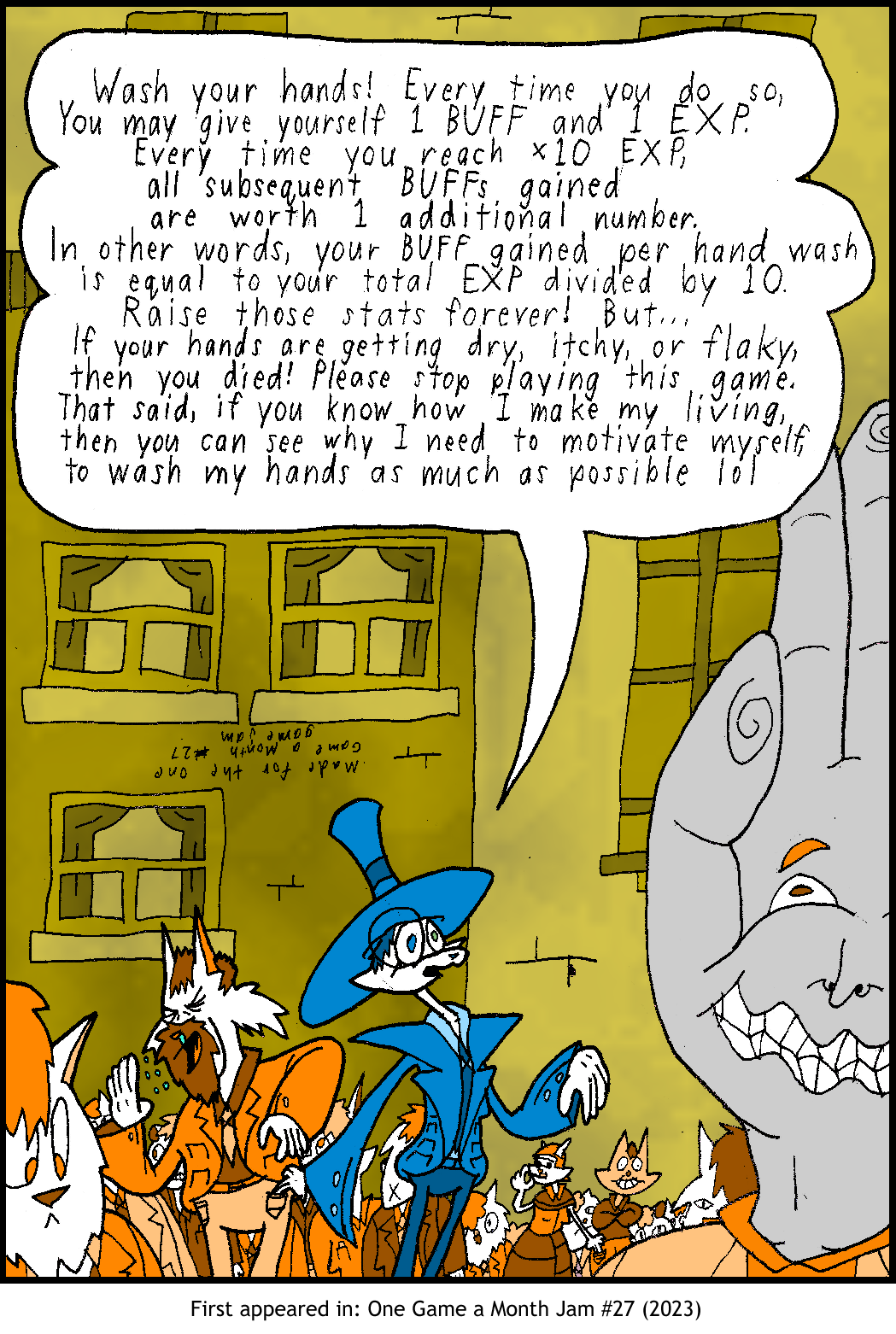 Wash your hands! Every time you do so, you may give yourself 1 EXP and 1 Buff. Every time you reach Times 10 EXP, all subsequent Buffs gained are worth one additional number. In other words, your Buff gained per hand wash is equal to your total EXP divided by ten. Raise your stats forever! But... if your hands are getting dry, itchy, or flaky, then you died! Please stop playing this game. That sais, if you know how I make my living, then you know why I need to motivate myself to play this game as much as possible LOL.